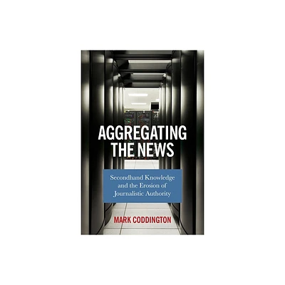 Aggregating the News - by Mark Coddington (Paperback)