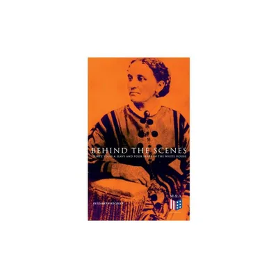 Behind the Scenes: Thirty Years a Slave and Four Years in the White House - by Elizabeth Keckley (Paperback)