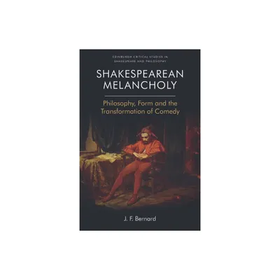 Shakespearean Melancholy - (Edinburgh Critical Studies in Shakespeare and Philosophy) by J F Bernard (Paperback)