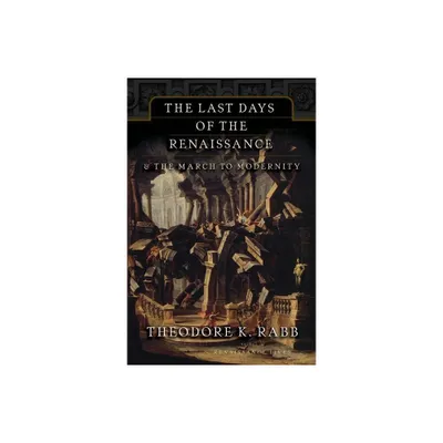 The Last Days of the Renaissance - by Theodore K Rabb (Paperback)