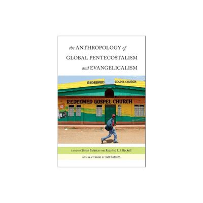 The Anthropology of Global Pentecostalism and Evangelicalism - by Simon Coleman & Rosalind I J Hackett (Paperback)