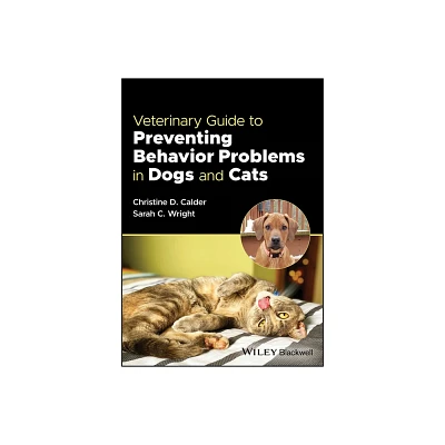 Veterinary Guide to Preventing Behavior Problems in Dogs and Cats - by Christine D Calder & Sarah C Wright (Paperback)