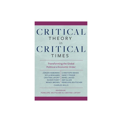 Critical Theory in Critical Times - (New Directions in Critical Theory) by Penelope Deutscher & Cristina LaFont (Paperback)