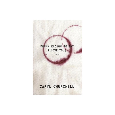 Drunk Enough to Say I Love You? - by Caryl Churchill (Paperback)