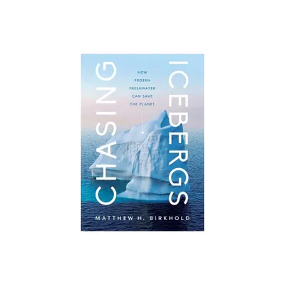 Chasing Icebergs - by Matthew H Birkhold (Hardcover)