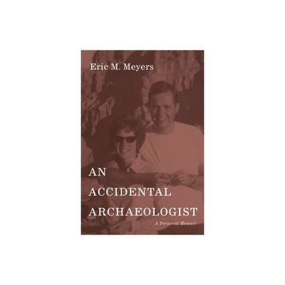 An Accidental Archaeologist - by Eric M Meyers (Hardcover)