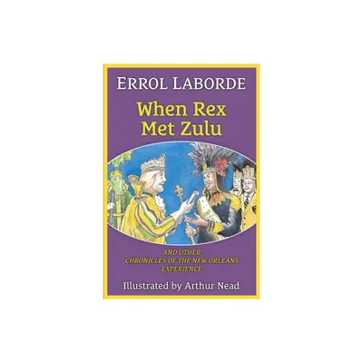 When Rex Met Zulu and Other Chronicles of the New Orleans Experience - by Errol Laborde (Paperback)