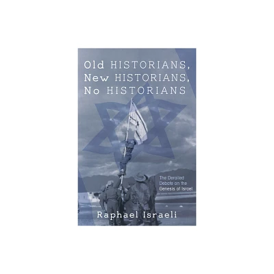 Old Historians, New Historians, No Historians - by Raphael Israeli (Paperback)