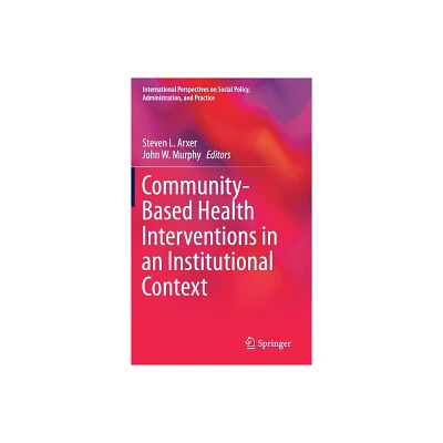 Community-Based Health Interventions in an Institutional Context - (International Perspectives on Social Policy, Administration,) (Hardcover)