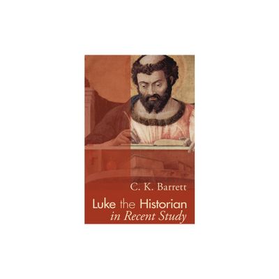 Luke the Historian in Recent Study - by C K Barrett (Paperback)