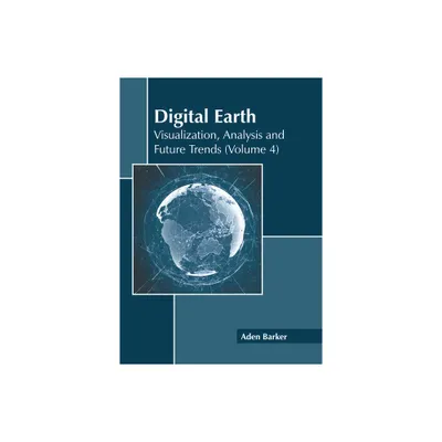 Digital Earth: Visualization, Analysis and Future Trends (Volume 4) - by Aden Barker (Hardcover)