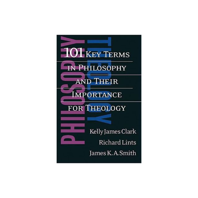 101 Key Terms in Philosophy and Their Importance for Theology - by Kelly James Clark & Richard Lints & James K. A. Smith (Paperback)