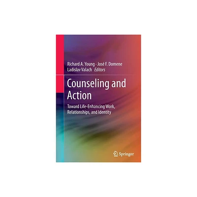 Counseling and Action - by Richard A Young & Jos F Domene & Ladislav Valach (Paperback)