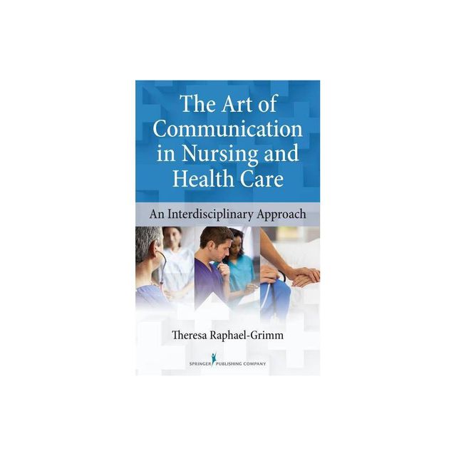 The Art of Communication in Nursing and Health Care - by Theresa Raphael-Grimm (Paperback)