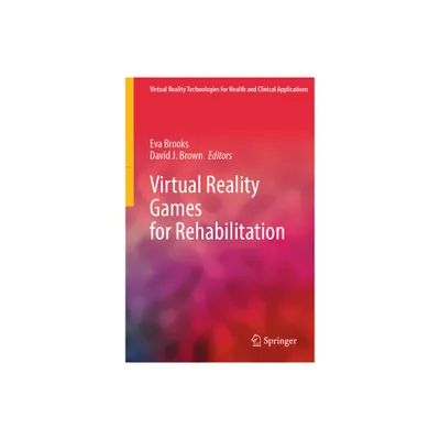 Virtual Reality Games for Rehabilitation - (Virtual Reality Technologies for Health and Clinical Applica) by Eva Brooks & David J Brown (Hardcover)