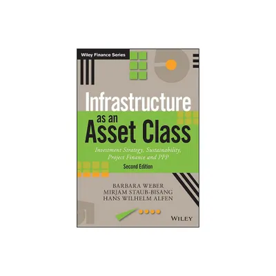 Infrastructure as an Asset Class - (Wiley Finance) 2nd Edition by Barbara Weber & Mirjam Staub-Bisang & Hans Wilhelm Alfen (Hardcover)