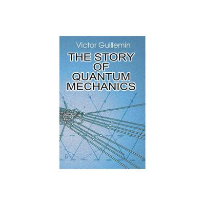 The Story of Quantum Mechanics - by Victor Guillemin & V Guillemin (Paperback)