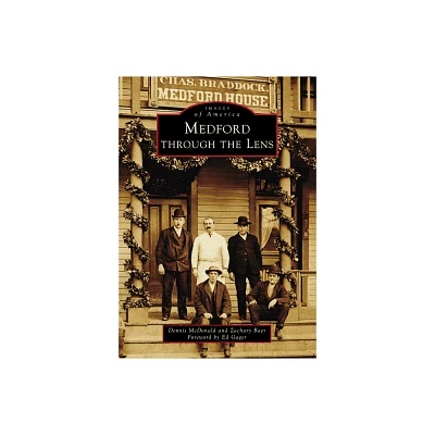 Medford Through the Lens - (Images of America) by Dennis McDonald & Zachary Baer (Paperback)