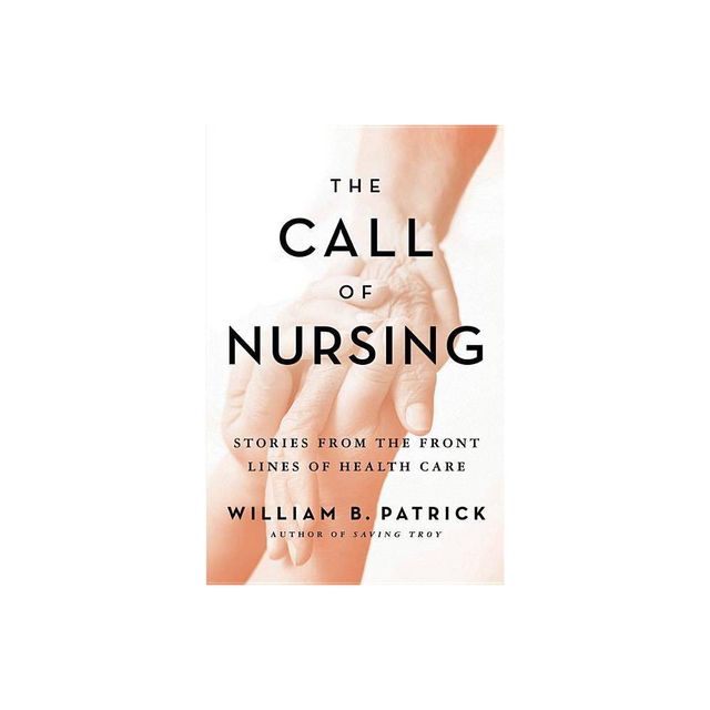 The Call of Nursing - by William B Patrick (Paperback)