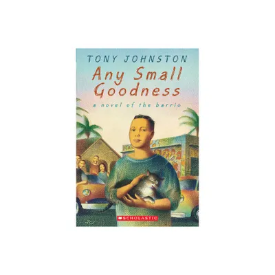 Any Small Goodness: A Novel of the Barrio - by Tony Johnston (Paperback)