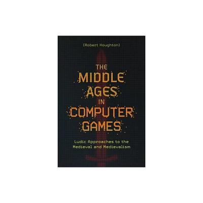 The Middle Ages in Computer Games - by Robert Houghton (Hardcover)