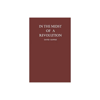 In the Midst of a Revolution - by David Freeman Hawke & David Hawke & Unknown (Hardcover)