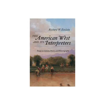 The American West and Its Interpreters - by Richard W Etulain (Paperback)