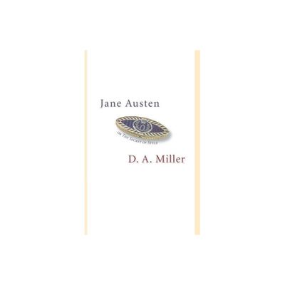 Jane Austen, or the Secret of Style - by D A Miller (Paperback)