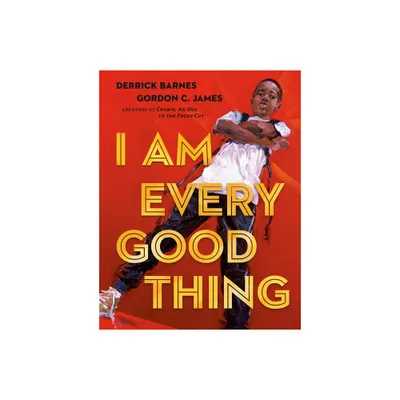 I Am Every Good Thing - by Derrick Barnes (Hardcover)