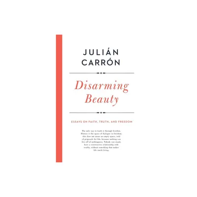 Disarming Beauty - (Catholic Ideas for a Secular World) by Julin Carrn (Hardcover)