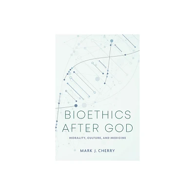 Bioethics After God - (Notre Dame Studies in Medical Ethics and Bioethics) by Mark J Cherry (Hardcover)