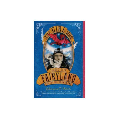 The Girl Who Soared Over Fairyland and Cut the Moon in Two - by Catherynne M Valente (Paperback)