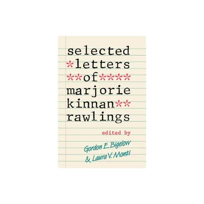 Selected Letters of Marjorie Kinnan Rawlings - by Gordon E Bigelow (Paperback)