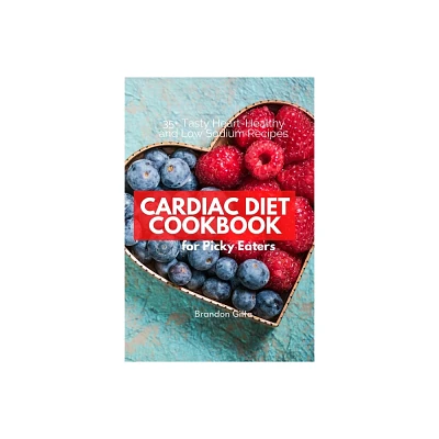 Cardiac Diet for Picky Eaters - by Brandon Gilta (Paperback)