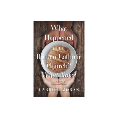 What Happened to the Roman Catholic Church? What Now? - by Gabriel Moran (Paperback)