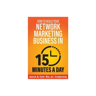 How to Build Your Network Marketing Business in 15 Minutes a Day - by Tom Big Al Schreiter (Paperback)