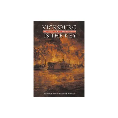 Vicksburg Is the Key - (Great Campaigns of the Civil War) Annotated by William L Shea & Terrence J Winschel (Paperback)