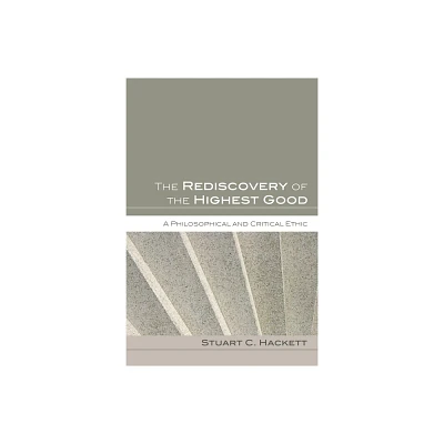 The Rediscovery of the Highest Good - by Stuart C Hackett (Hardcover)