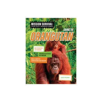 Saving the Orangutan - (Mission Survival: Saving Earths Endangered Animals) by Louise A Spilsbury (Paperback)