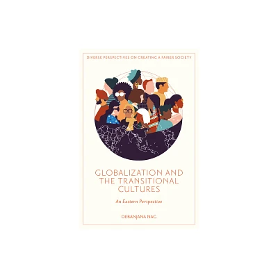 Globalization and the Transitional Cultures - (Diverse Perspectives on Creating a Fairer Society) by Debanjana Nag (Hardcover)