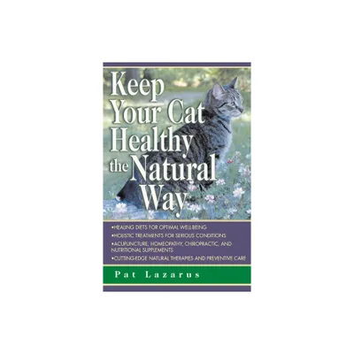 Keep Your Cat Healthy the Natural Way - by Pat Lazarus (Paperback)