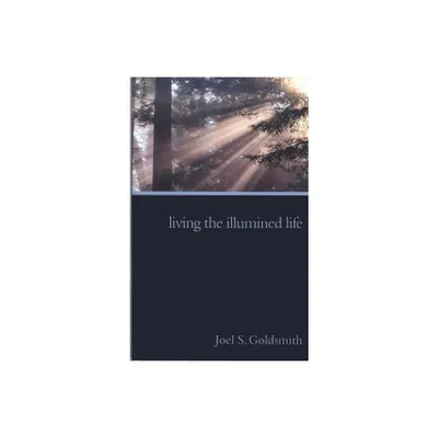 Living the Illumined Life - by Joel S Goldsmith (Paperback)