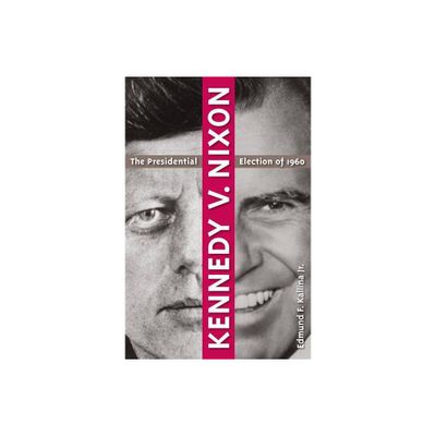 Kennedy V. Nixon - by Edmund F Kallina (Paperback)