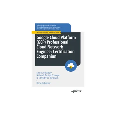 Google Cloud Platform (Gcp) Professional Cloud Network Engineer Certification Companion - (Certification Study Companion) by Dario Cabianca