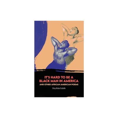 Its Hard to Be a Black Man in America and Other African American Poems - by Elroy Alister Esdaille (Paperback)