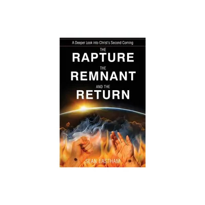 The Rapture, the Remnant, and the Return - by Sean K Eastham (Paperback)