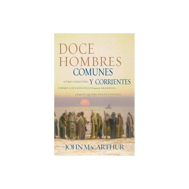 Doce Hombres Comunes Y Corrientes - by John F MacArthur (Paperback)