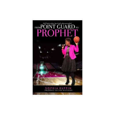 From Point Guard to Prophet - by Sophia Ruffin (Paperback)