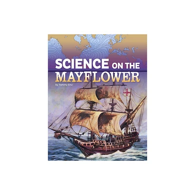 Science on the Mayflower - (The Science of History) by Tammy Enz (Paperback)