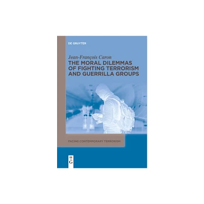 The Moral Dilemmas of Fighting Terrorism and Guerrilla Groups - (Facing Contemporary Terrorism) by Jean-Franois Caron (Paperback)